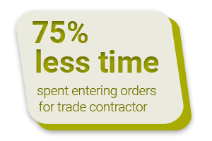 75% less time spent entering orders for trade contractor